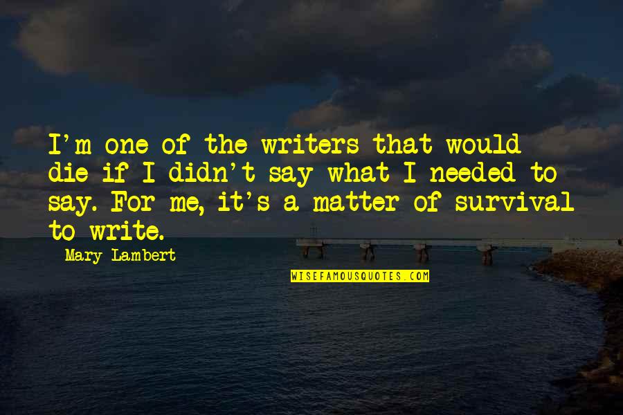 Eachan Quotes By Mary Lambert: I'm one of the writers that would die