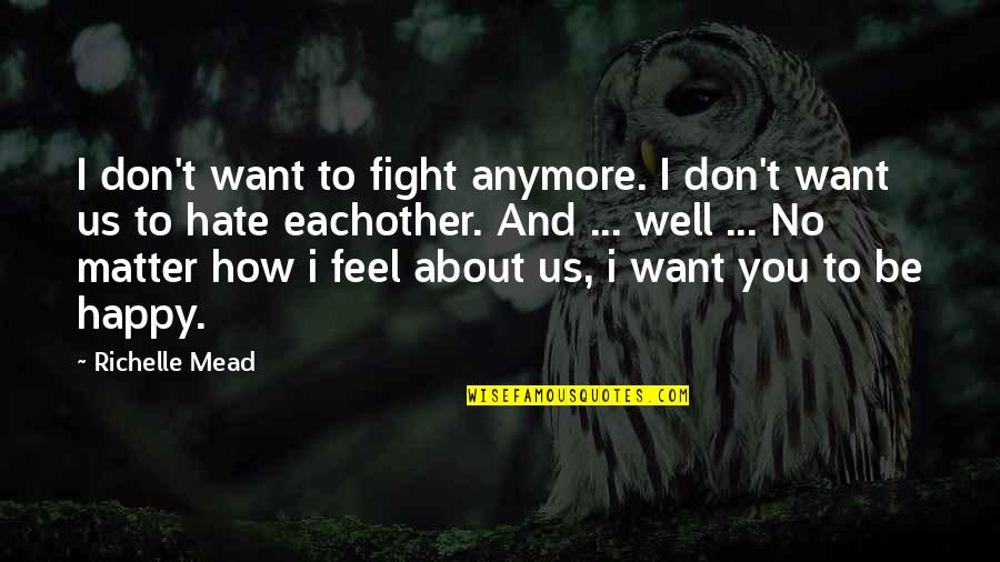 Eachother's Quotes By Richelle Mead: I don't want to fight anymore. I don't