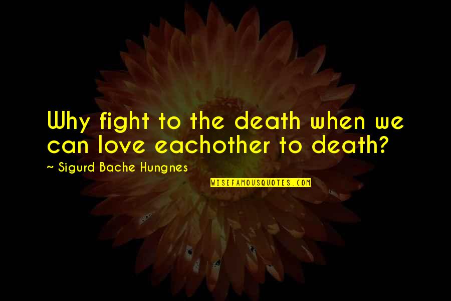 Eachother's Quotes By Sigurd Bache Hungnes: Why fight to the death when we can