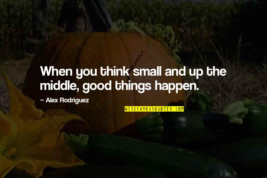 Eacvh Quotes By Alex Rodriguez: When you think small and up the middle,