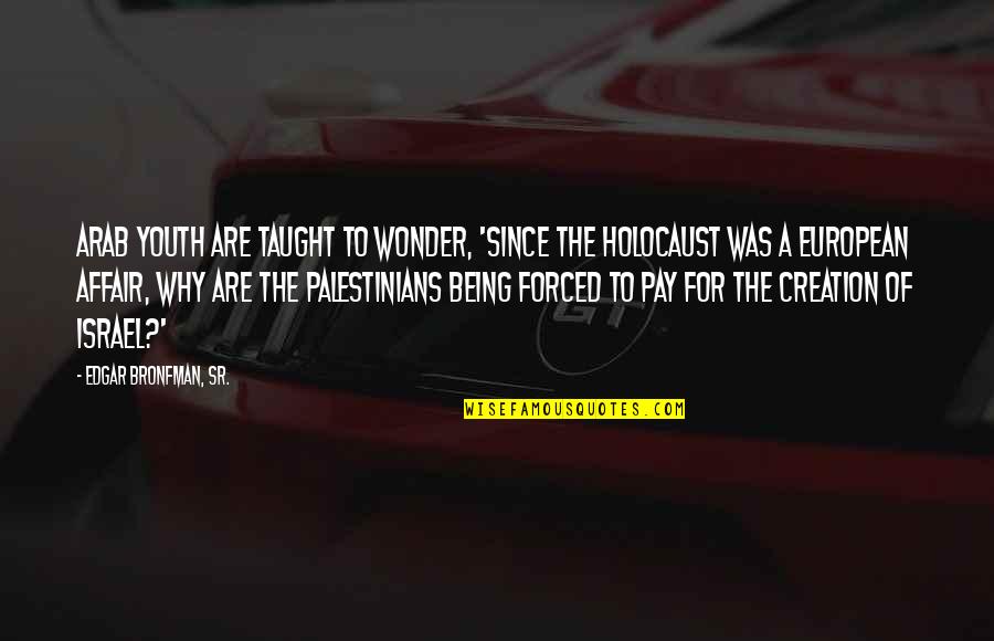 Eadelrio Quotes By Edgar Bronfman, Sr.: Arab youth are taught to wonder, 'Since the Eadelrio Quotes By Edgar Bronfman, Sr.: Arab youth are taught to wonder, 'Since the