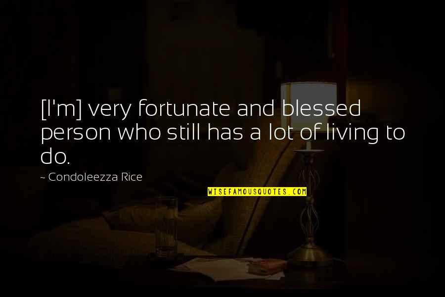 Eadem Quotes By Condoleezza Rice: [I'm] very fortunate and blessed person who still