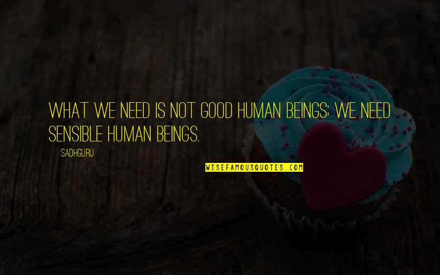 Eadem Translation Quotes By Sadhguru: What we need is not good human beings;