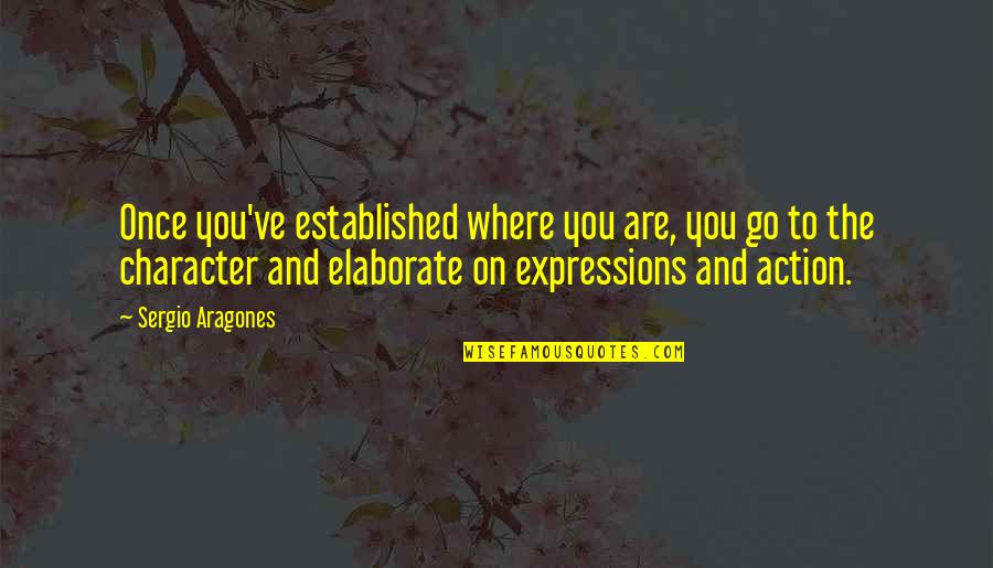 Eades Campground Quotes By Sergio Aragones: Once you've established where you are, you go