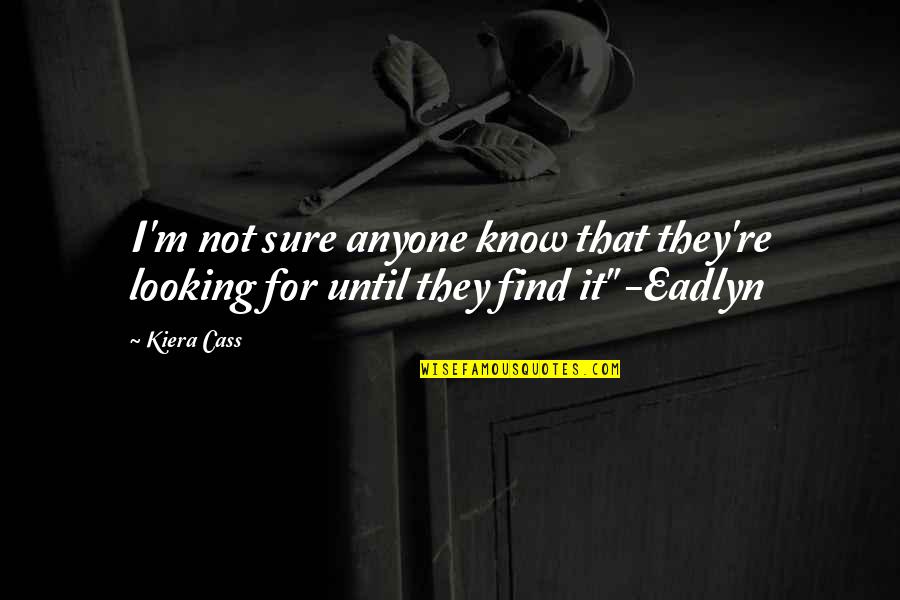 Eadlyn Quotes By Kiera Cass: I'm not sure anyone know that they're looking