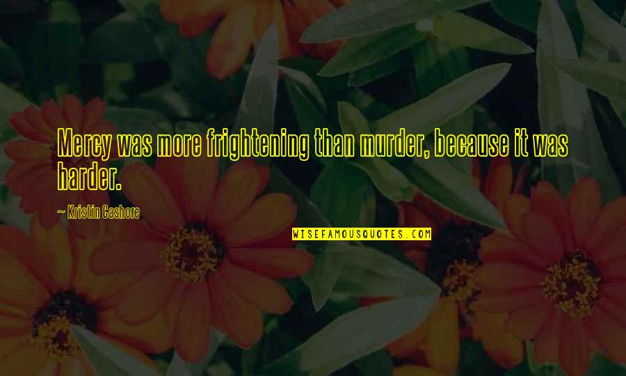 Eadlyn Quotes By Kristin Cashore: Mercy was more frightening than murder, because it