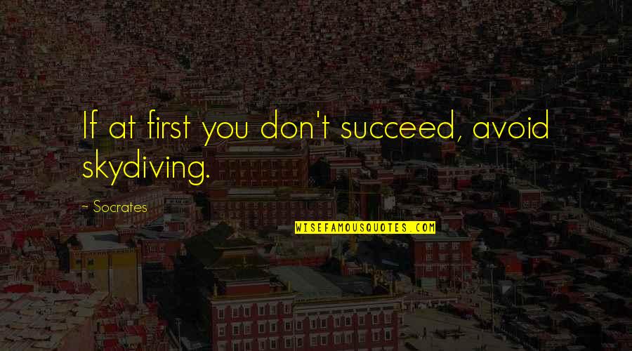 Eadon And Co Quotes By Socrates: If at first you don't succeed, avoid skydiving.