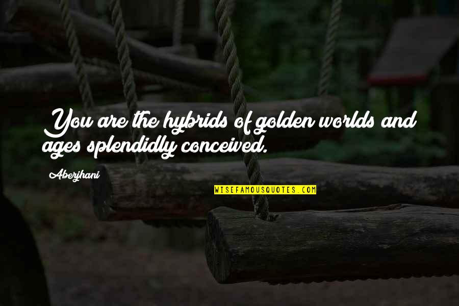 Eadsf Quote Quotes By Aberjhani: You are the hybrids of golden worlds and