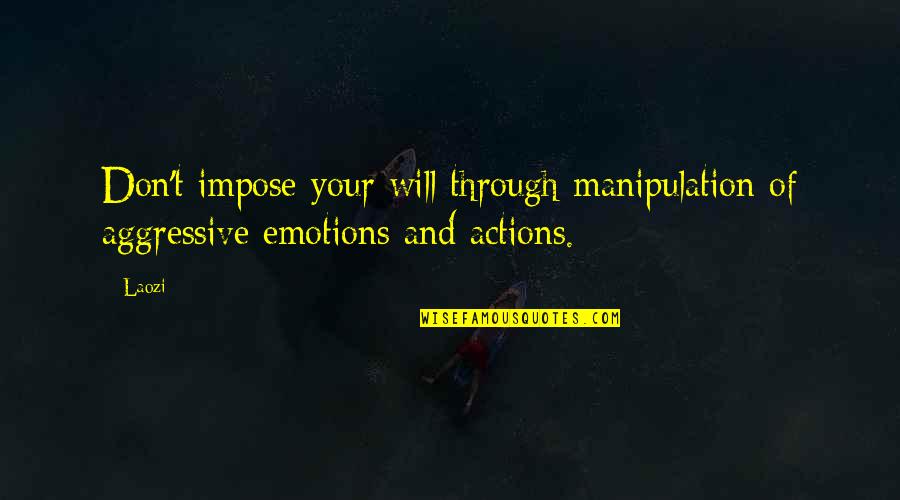 Eadweard J. Muybridge Quotes By Laozi: Don't impose your will through manipulation of aggressive