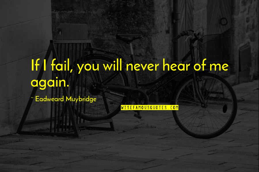 Eadweard Muybridge Quotes By Eadweard Muybridge: If I fail, you will never hear of