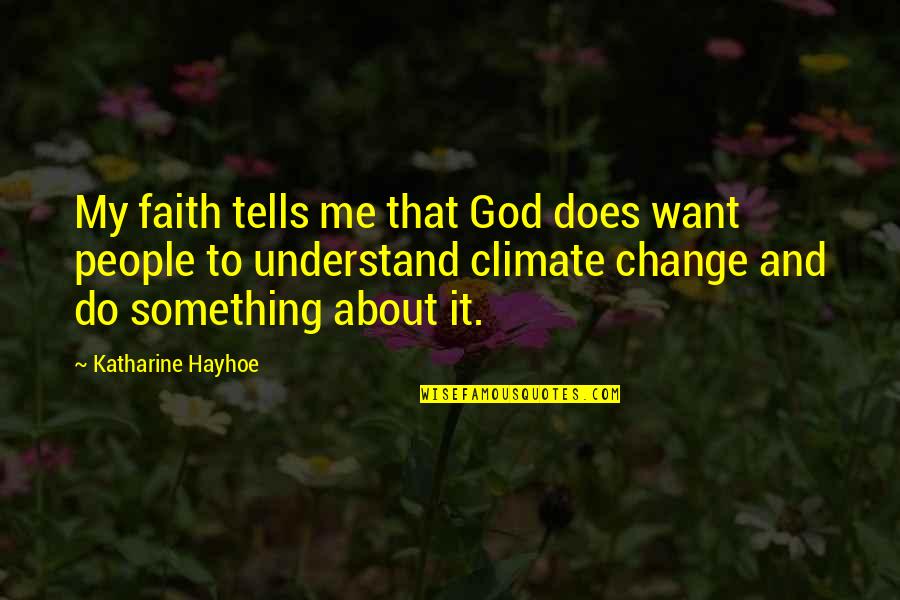 Eadweard Quotes By Katharine Hayhoe: My faith tells me that God does want