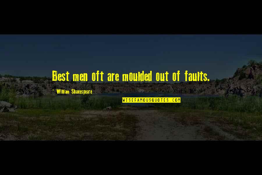 Eady Construction Quotes By William Shakespeare: Best men oft are moulded out of faults. Eady Construction Quotes By William Shakespeare: Best men oft are moulded out of faults.