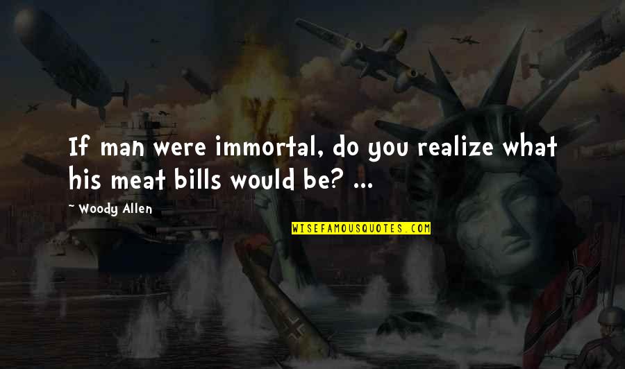 Eady Quotes By Woody Allen: If man were immortal, do you realize what
