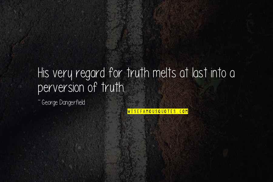 Eady Rebrilliant Quotes By George Dangerfield: His very regard for truth melts at last