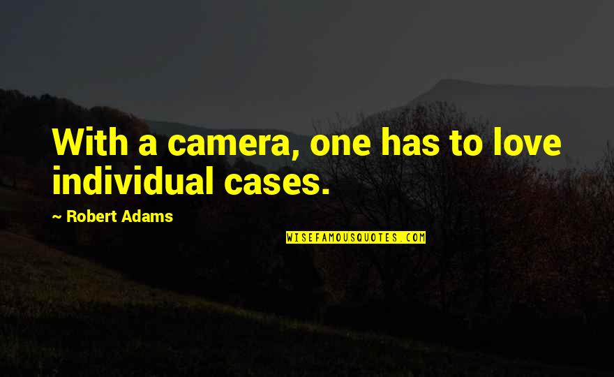 Eady Rebrilliant Quotes By Robert Adams: With a camera, one has to love individual