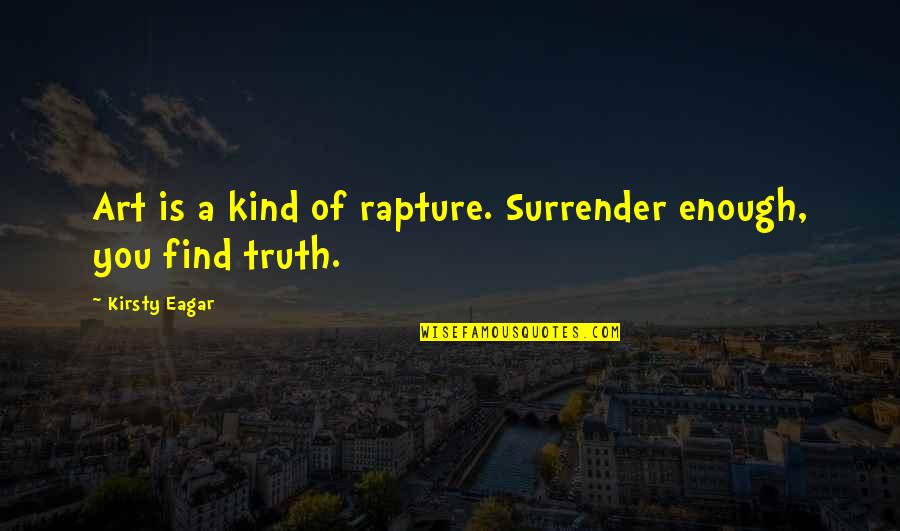 Eagar Quotes By Kirsty Eagar: Art is a kind of rapture. Surrender enough,