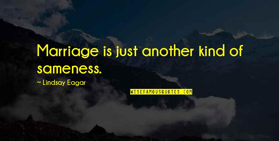 Eagar Quotes By Lindsay Eagar: Marriage is just another kind of sameness.