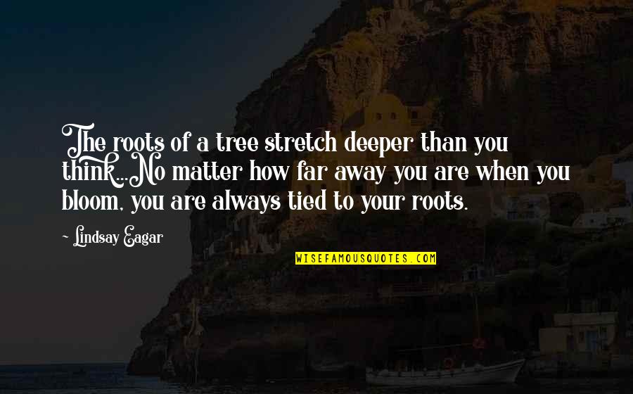 Eagar Quotes By Lindsay Eagar: The roots of a tree stretch deeper than Eagar Quotes By Lindsay Eagar: The roots of a tree stretch deeper than