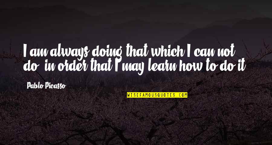 Eagarly Quotes By Pablo Picasso: I am always doing that which I can