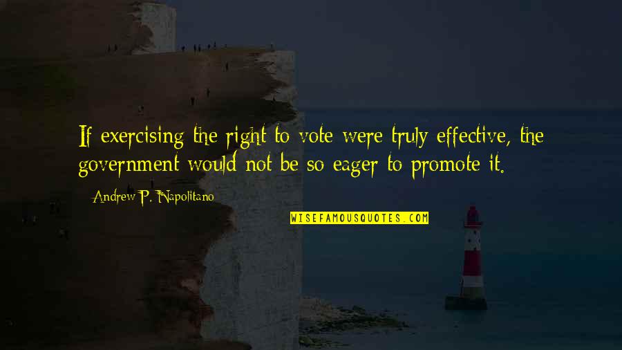 Eager Quotes By Andrew P. Napolitano: If exercising the right to vote were truly