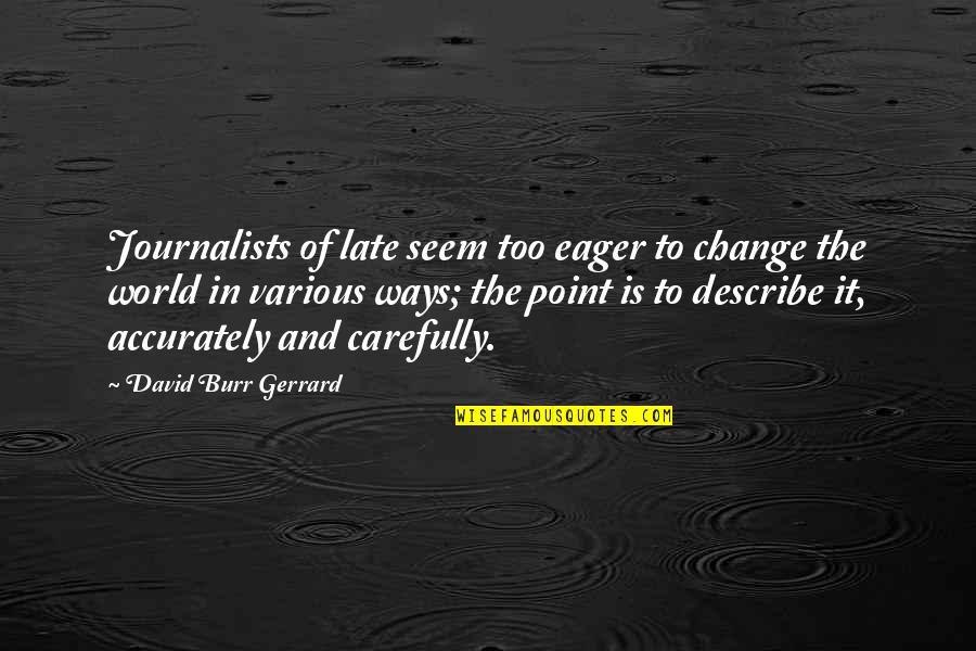 Eager Quotes By David Burr Gerrard: Journalists of late seem too eager to change