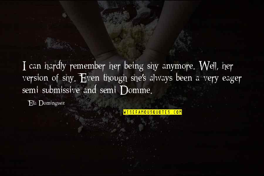 Eager Quotes By Ella Dominguez: I can hardly remember her being shy anymore.