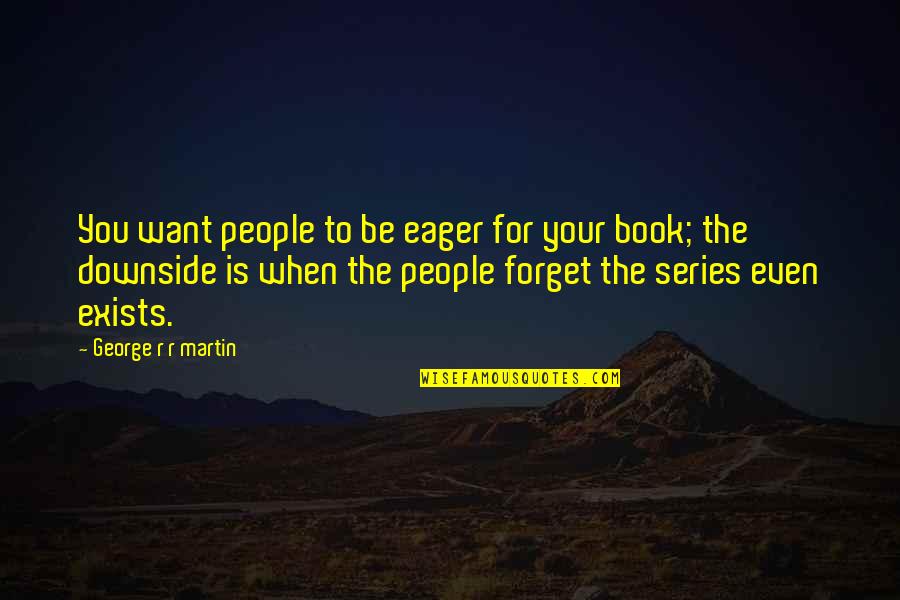 Eager Quotes By George R R Martin: You want people to be eager for your