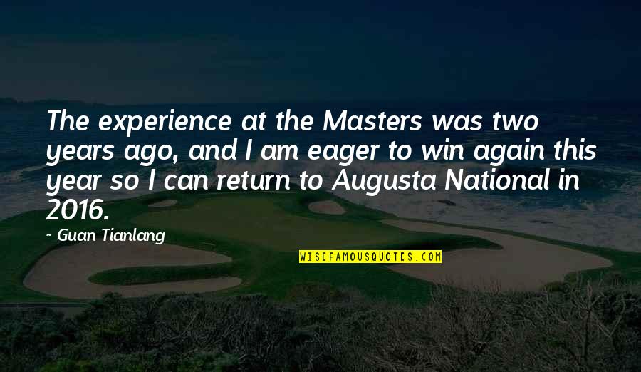 Eager Quotes By Guan Tianlang: The experience at the Masters was two years