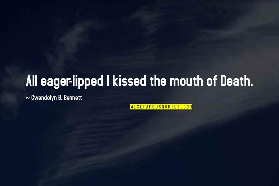 Eager Quotes By Gwendolyn B. Bennett: All eager-lipped I kissed the mouth of Death.