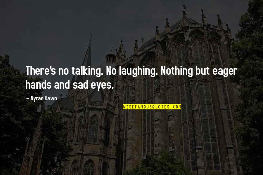 Eager Quotes By Nyrae Dawn: There's no talking. No laughing. Nothing but eager