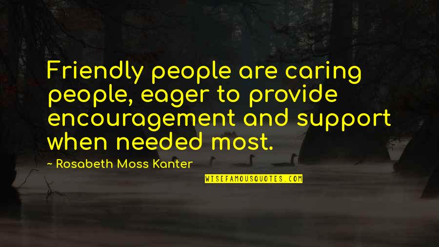 Eager Quotes By Rosabeth Moss Kanter: Friendly people are caring people, eager to provide