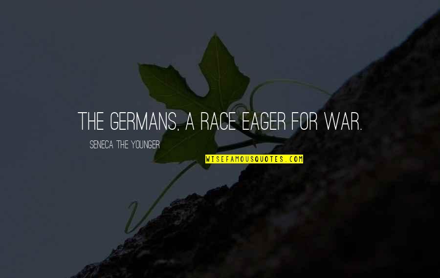 Eager Quotes By Seneca The Younger: The Germans, a race eager for war.