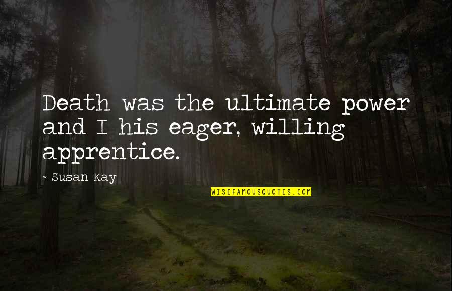 Eager Quotes By Susan Kay: Death was the ultimate power and I his