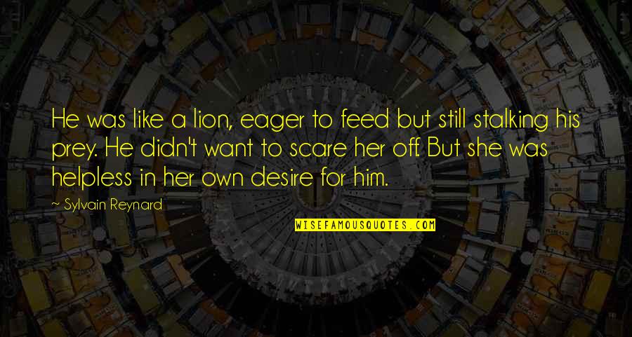 Eager Quotes By Sylvain Reynard: He was like a lion, eager to feed