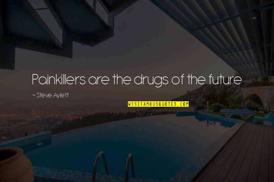 Eager To See Quotes By Steve Aylett: Painkillers are the drugs of the future