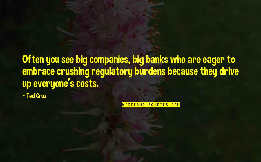 Eager To See You Quotes By Ted Cruz: Often you see big companies, big banks who