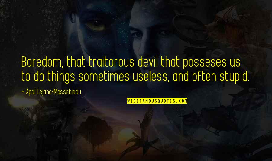 Eagerly Waiting For Marriage Quotes By Apol Lejano-Massebieau: Boredom, that traitorous devil that posseses us to Eagerly Waiting For Marriage Quotes By Apol Lejano-Massebieau: Boredom, that traitorous devil that posseses us to