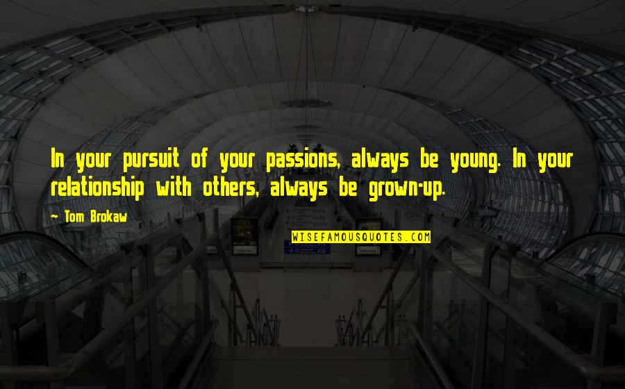 Eagerly Waiting For Something Quotes By Tom Brokaw: In your pursuit of your passions, always be