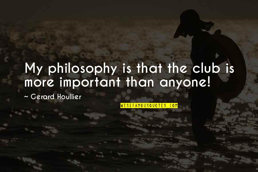 Eagerness To Learn Quotes By Gerard Houllier: My philosophy is that the club is more