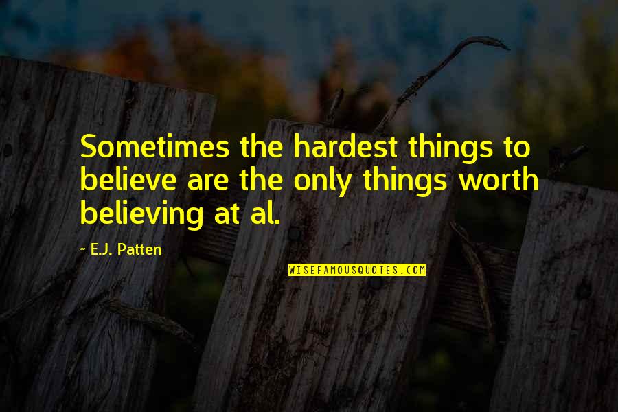 Eagle Eyes Quotes By E.J. Patten: Sometimes the hardest things to believe are the
