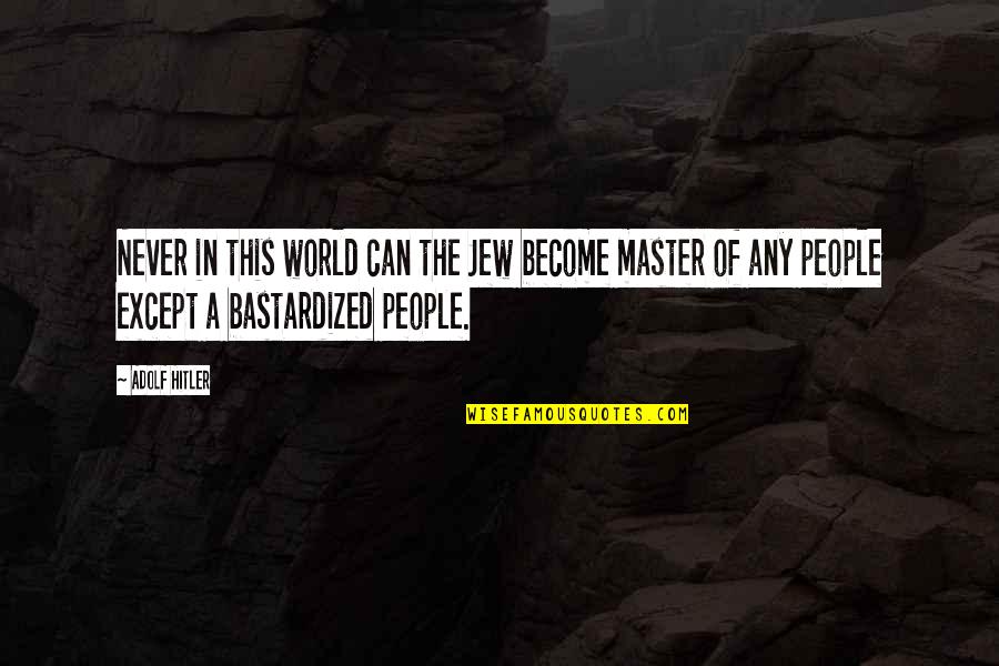 Eagle Farms Quotes By Adolf Hitler: Never in this world can the Jew become