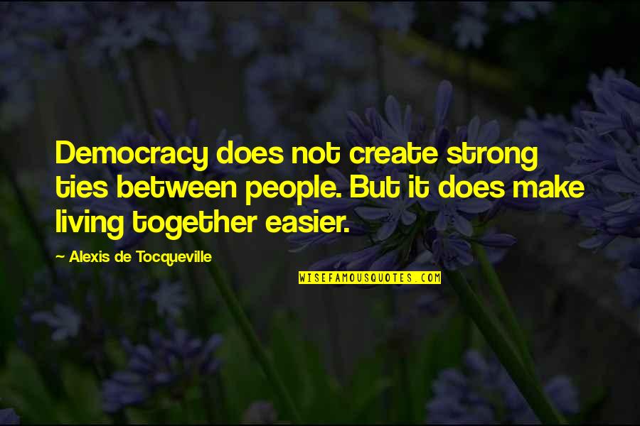 Eagle Farms Quotes By Alexis De Tocqueville: Democracy does not create strong ties between people.
