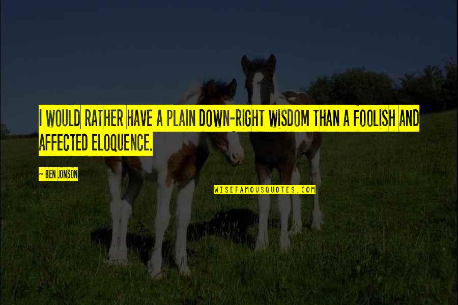Eagle Farms Quotes By Ben Jonson: I would rather have a plain down-right wisdom