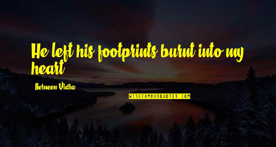 Eagle Fly Above The Sky Quotes By Berneen Vidra: He left his footprints burnt into my heart. Eagle Fly Above The Sky Quotes By Berneen Vidra: He left his footprints burnt into my heart.