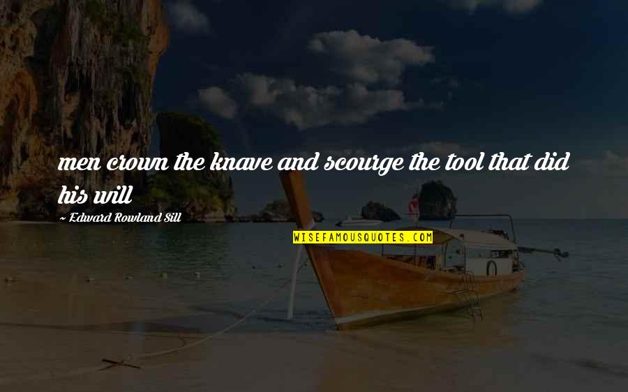 Eagle Fly Above The Sky Quotes By Edward Rowland Sill: men crown the knave and scourge the tool Eagle Fly Above The Sky Quotes By Edward Rowland Sill: men crown the knave and scourge the tool