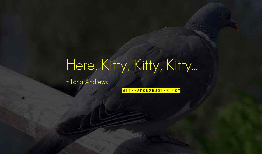 Eagle Fly Above The Sky Quotes By Ilona Andrews: Here, Kitty, Kitty, Kitty... Eagle Fly Above The Sky Quotes By Ilona Andrews: Here, Kitty, Kitty, Kitty...