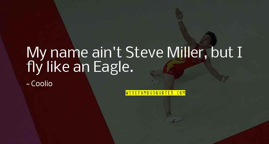 Eagle Fly Quotes By Coolio: My name ain't Steve Miller, but I fly