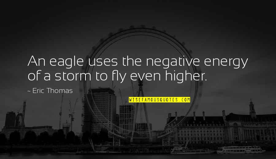 Eagle Fly Quotes By Eric Thomas: An eagle uses the negative energy of a