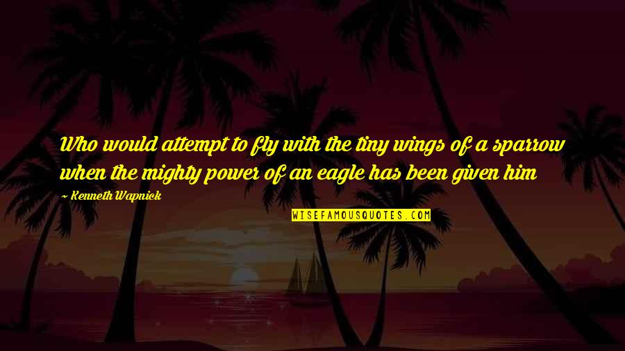 Eagle Fly Quotes By Kenneth Wapnick: Who would attempt to fly with the tiny Eagle Fly Quotes By Kenneth Wapnick: Who would attempt to fly with the tiny