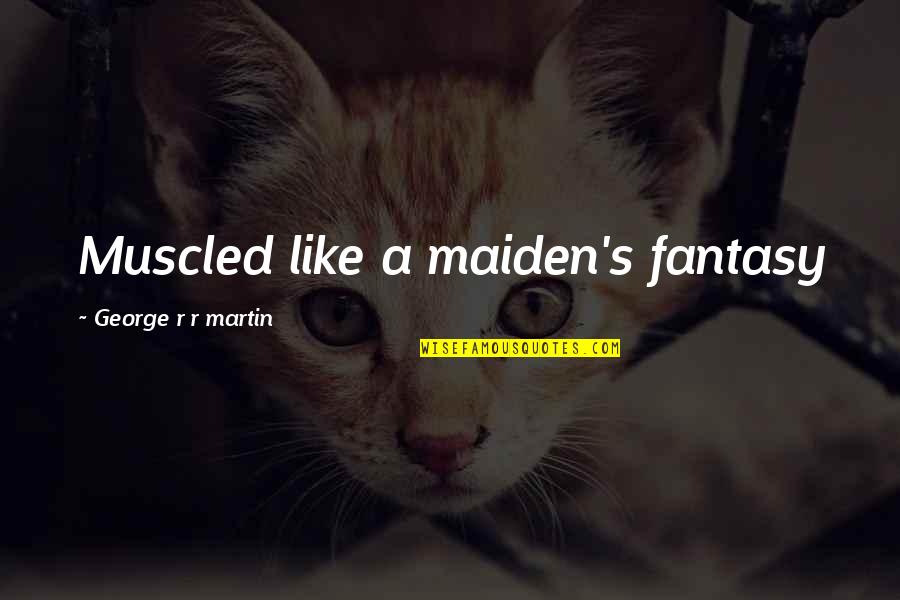 Eagle Has Landed Quotes By George R R Martin: Muscled like a maiden's fantasy Eagle Has Landed Quotes By George R R Martin: Muscled like a maiden's fantasy